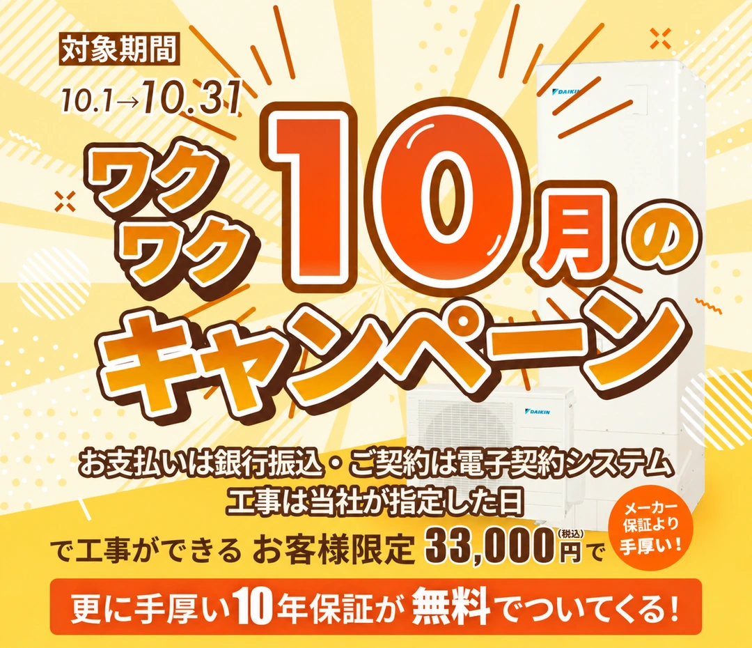 ワクワク10月のキャンペーン 対象期間10.1〜10.31 銀行振込・電子契約システム・当社指定日の工事が可能なお客様限定 33,000円（税込）で更に手厚い10年保証が無料でついてくる！