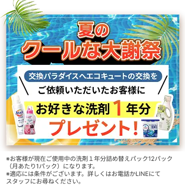 夏のクールな大感謝祭！交換パラダイスへエコキュートの交換をご依頼いただいたお客様にお好きな洗剤１年分プレゼント！