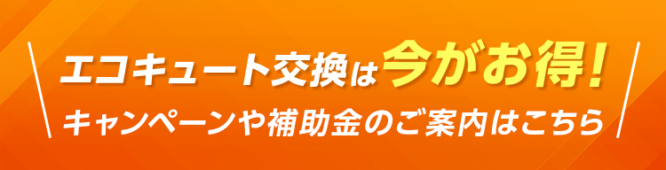 エコキュート交換は今がお得！キャンペーンの補助金のご案内はこちら