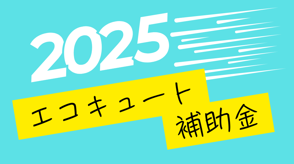 【最新版】エコキュート補助金「給湯省エネ2025事業」を徹底解説！