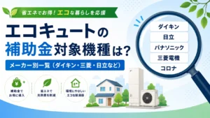 エコキュートの補助金対象機種は？メーカー別一覧（ダイキン・三菱・日立など）