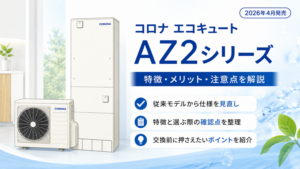 コロナエコキュートAZ2シリーズの特徴とメリット・注意点を解説【2026年4月発売】